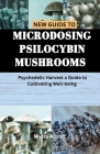 New Guide to Microdosing Psilocybin Mushrooms: Psychedelic Harvest a Guide to Cultivating Well-being By Myles Albert Cover Image