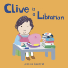 Clive Is a Librarian (Clive's Jobs #4) By Jessica Spanyol, Jessica Spanyol (Illustrator) Cover Image