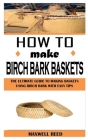 How to Make Birch Bark Baskets: The Ultimate Guide To Making Baskets Using Birch Bark With Easy Tips Cover Image