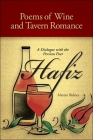 Poems of Wine and Tavern Romance: A Dialogue with the Persian Poet Hafiz (Global Academic Publishing) By Hafiz, Martin Bidney, Martin Bidney (Translator) Cover Image