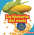 La Historia del Maíz (the Story of Corn): Todo Comienza Con Una Semilla (It Starts with a Seed) Cover Image
