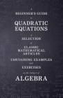 A Beginner's Guide to Quadratic Equations - A Selection of Classic Mathematical Articles Containing Examples and Exercises on the Subject of Algebra By Various Cover Image