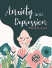 Anxiety and Depression 8 Week Workbook: Manage Your Anxiety And Depression - Live A Happy Life Now - 8 Week Workbook - 8.5 x 11 inch - 174 Pages Cover Image