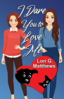 I Dare You to Love Me By Lori G. Matthews Cover Image