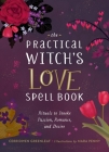 The Practical Witch's Love Spell Book: For Passion, Romance, and Desire Cover Image