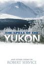 The Spell of the Yukon and Other Poems By Robert Service Cover Image