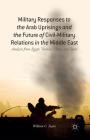 Military Responses to the Arab Uprisings and the Future of Civil-Military Relations in the Middle East: Analysis from Egypt, Tunisia, Libya, and Syria Cover Image