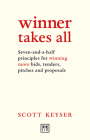 Winner Takes All: Seven-And-A-Half Principles for Winning More Bids, Tenders, Pitches and Proposals By Scott Keyser Cover Image