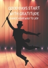 Good Days Start with Gratitude Dance Your Way to Joy: Transforming Daily Practices. Writing Prompts & Reflections for Living in the Present and Develo By Mindfulness Press Cover Image