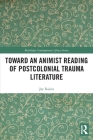 Toward an Animist Reading of Postcolonial Trauma Literature (Routledge Contemporary Africa) Cover Image