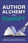 Author Alchemy With ChatGPT - A Beginner's Guide To Mastering the Art of Self-Publishing Books on Amazon KDP By Brian Chesson Cover Image