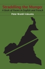 Straddling the Mungo: A Book of Poems in English and French By Peter Wuteh Vakunta Cover Image