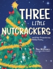 Three Little Nutcrackers: and Other Preposterous Holiday Poems By Paul McDowell Cover Image