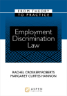 Employment Discrimination Law: From Theory to Practice (Aspen Coursebook) By Rachel Croskery-Roberts, Margaret Curtiss Hannon Cover Image