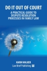 Do It Out of Court - A Practical Guide to Dispute Resolution Processes in Family Law By Karin Walker Cover Image