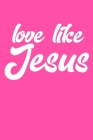 Love Like Jesus: Portable Christian Notebook: 6