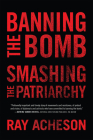 Banning the Bomb, Smashing the Patriarchy By Ray Acheson Cover Image