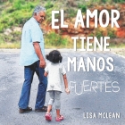 El Amor Tiene Manos Fuertes By Lisa McLean Cover Image