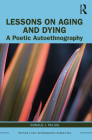 Lessons on Aging and Dying: A Poetic Autoethnography (Writing Lives: Ethnographic Narratives) Cover Image