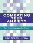 Combating Teen Anxiety: Teen-Parent Communication Journal By Gina Nelson Cover Image