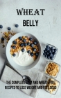 Wheat Belly: The Complete Easy and Wheat-free Recipes to Lose Weight and Feel Good Cover Image