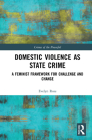 Domestic Violence as State Crime: A Feminist Framework for Challenge and Change (Crimes of the Powerful) Cover Image