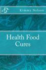 Health Food Cures By Kimmy Nelson Cover Image