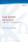 The Body of Jesus: A Spatial Analysis of the Kingdom in Matthew (Library of New Testament Studies) By Patrick Schreiner, Chris Keith (Editor) Cover Image