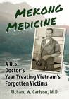 Mekong Medicine: A U.S. Doctor's Year Treating Vietnam's Forgotten Victims By Richard W. Carlson Cover Image