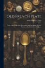 Old French Plate: With Tables of the Paris Date-Letters, and Fac-Similes of Other Marks; a Handbook for the Collector Cover Image