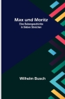 Max und Moritz; Eine Bubengeschichte in sieben Streichen By Wilhelm Busch Cover Image