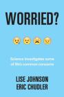 Worried?: Science investigates some of life's common concerns By Eric Chudler, Lise A. Johnson Cover Image