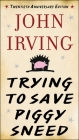 Trying to Save Piggy Sneed: 20th Anniversary Edition By John Irving, Susan Cheever (Foreword by) Cover Image