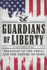 Guardians of Liberty: Freedom of the Press and the Nature of News By Linda Barrett Osborne Cover Image