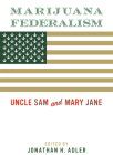 Marijuana Federalism: Uncle Sam and Mary Jane By Jonathan H. Adler (Editor) Cover Image