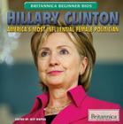 Hillary Clinton: America's Most Influential Female Politician (Britannica Beginner BIOS) By Jeff Mapua Cover Image