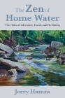 The Zen of Home Water: True Tales of Adventure, Travel, and Fly Fishing By Jerry Hamza Cover Image
