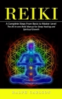 Reiki: A Complete Steps From Basic to Master Level (The All-in-one Reiki Manual for Deep Healing and Spiritual Growth) By Ralph Carlson Cover Image