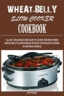 Wheat-Belly Slow Cooker Cookbook: Top 90+ Delicious, and Easy-To-Cook for Busy Mom and Dad Wheat Belly Slow Cooker Recipes for a Healthy Eating in the Cover Image