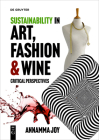 Sustainability in Art, Fashion and Wine: Critical Perspectives By Annamma Joy (Editor) Cover Image