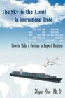 The Sky Is the Limit in International Trade: How to Make a Fortune in Import Business By Wayne Chen Cover Image