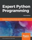 Expert Python Programming - Third Edition: Become a master in Python by learning coding best practices and advanced programming concepts in Python 3.7 By Michal Jaworski, Tarek Ziadé Cover Image