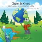 Green Is Good: A kid's guide to environmental stewardship Cover Image