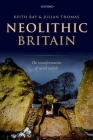 Neolithic Britain: The Transformation of Social Worlds By Keith Ray, Julian Thomas Cover Image