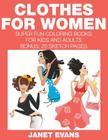 Clothes For Women: Super Fun Coloring Books For Kids And Adults (Bonus: 20 Sketch Pages) By Janet Evans Cover Image