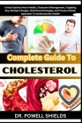 Complete Guide To CHOLESTEROL: Unlock Optimal Heart Health, Cholesterol Management, Targeting Key Lifestyle Changes, Nutritional Strategies, and Prov Cover Image