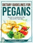Dietary Guidelines for Pegans: This diet is a combination of the Paleo and the Vegan diets By Christopher V Hopkins Cover Image