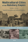 Multicultural Cities of the Habsburg Empire, 1880-1914: Imagined Communities and Conflictual Encounters Cover Image