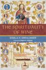 The Spirituality of Wine By Gisela H. Kreglinger, Eugene H. Peterson (Foreword by) Cover Image