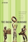 The Racial Mundane: Asian American Performance and the Embodied Everyday By Ju Yon Kim Cover Image